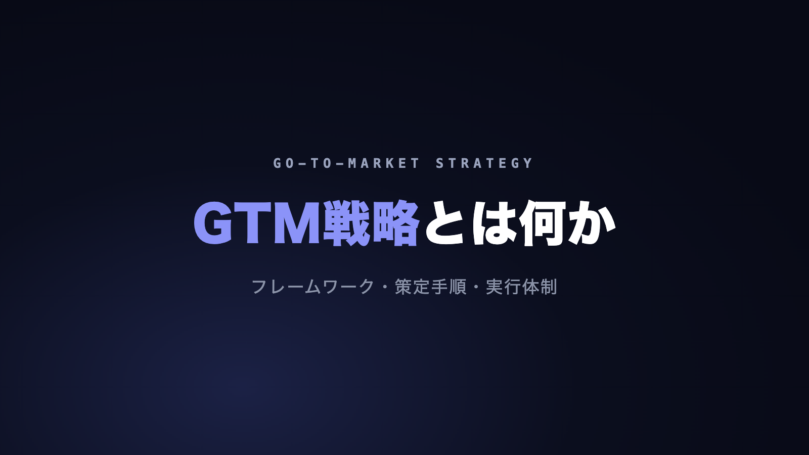 GTM戦略とは?フレームワーク・策定手順・実行体制まで